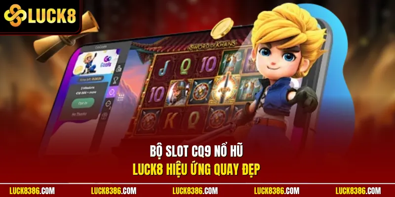 Bộ slot CQ9 nổ hũ Luck8 hiệu ứng quay đẹp