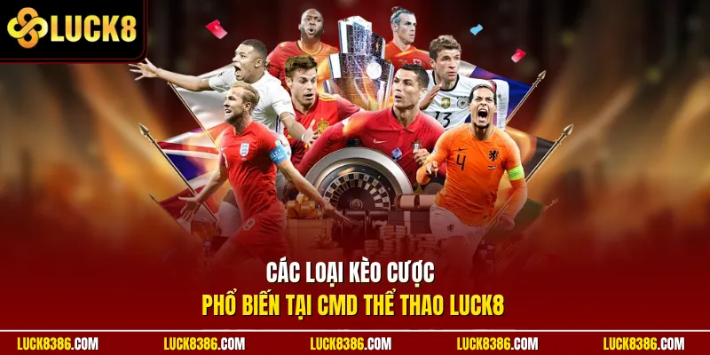 Các loại kèo cược phổ biến tại CMD Thể Thao Luck8