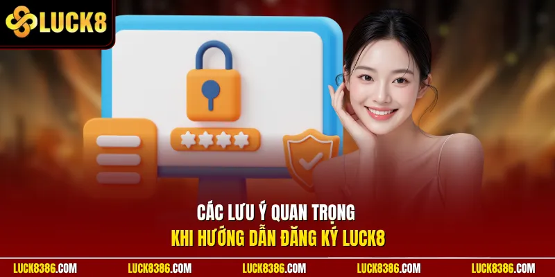 Các lưu ý quan trọng khi hướng dẫn đăng ký Luck8