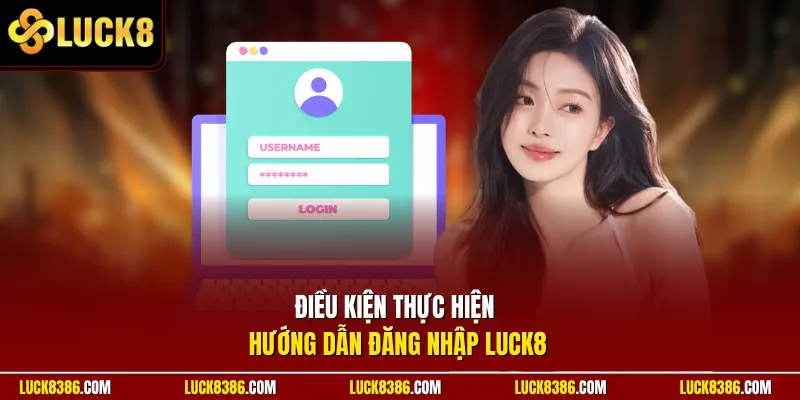 Điều kiện thực hiện hướng dẫn đăng nhập Luck8