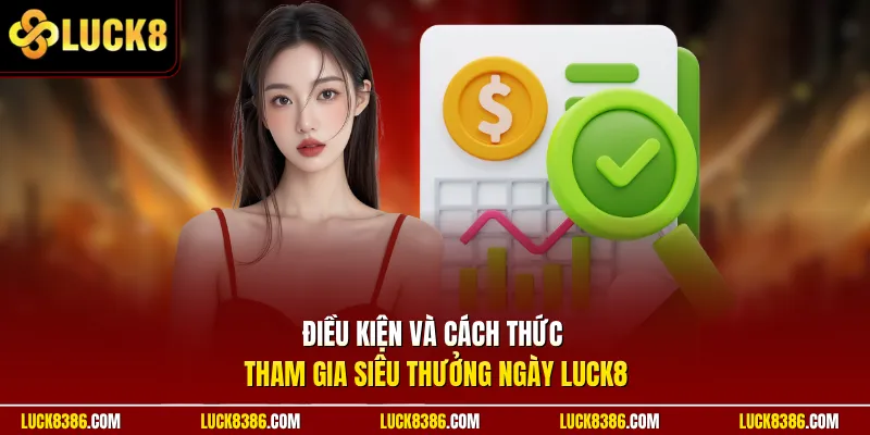 Điều kiện và cách thức tham gia siêu thưởng ngày Luck8