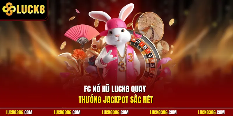 FC nổ hũ Luck8 quay thưởng jackpot sắc nét