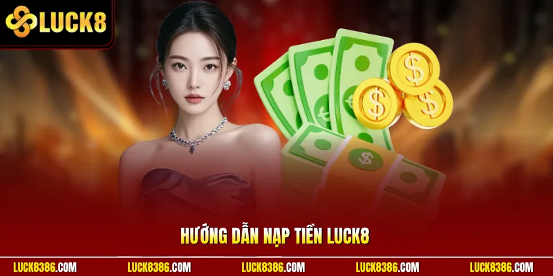 Hướng Dẫn Nạp Tiền Luck8 | Banking 24/7 – Cộng Số Dư Ngay