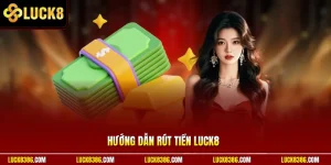 Hướng Dẫn Rút Tiền Luck8 | Xử Lý Lệnh Tự Động Không Chờ Lâu