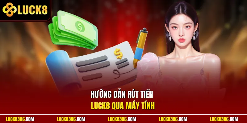 Hướng dẫn rút tiền Luck8 qua máy tính