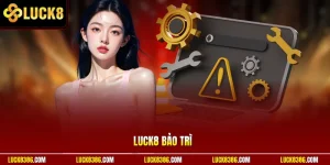Luck8 Bảo Trì | Nâng Cấp Máy Chủ – Ổn Định Xuyên Đêm