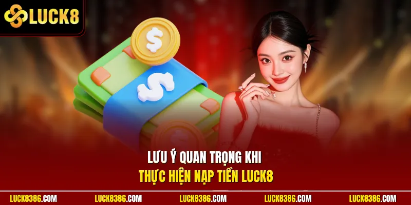 Lưu ý quan trọng khi thực hiện nạp tiền Luck8