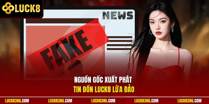 Nguồn gốc xuất phát tin don Luck8 lừa đảo