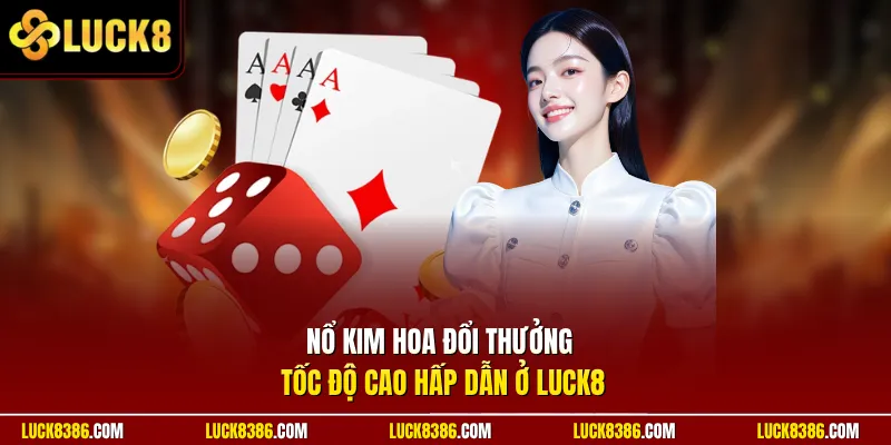 Nổ kim hoa đổi thưởng tốc độ cao hấp dẫn ở Luck8