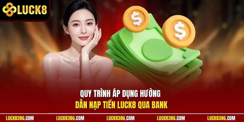 Quy trình áp dụng hướng dẫn nạp tiền Luck8 qua bank