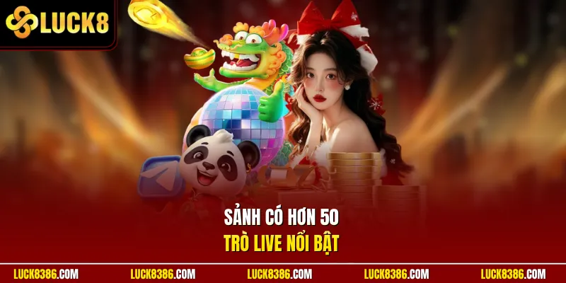 Sảnh có hơn 50 trò live nổi bật