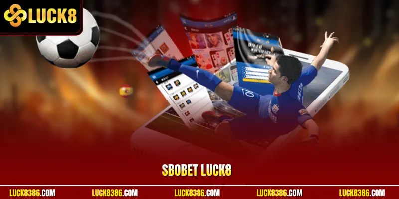 SBOBET Luck8 | Kèo Chuẩn Quốc Tế – Tỷ Lệ Ăn Luôn Ổn Định