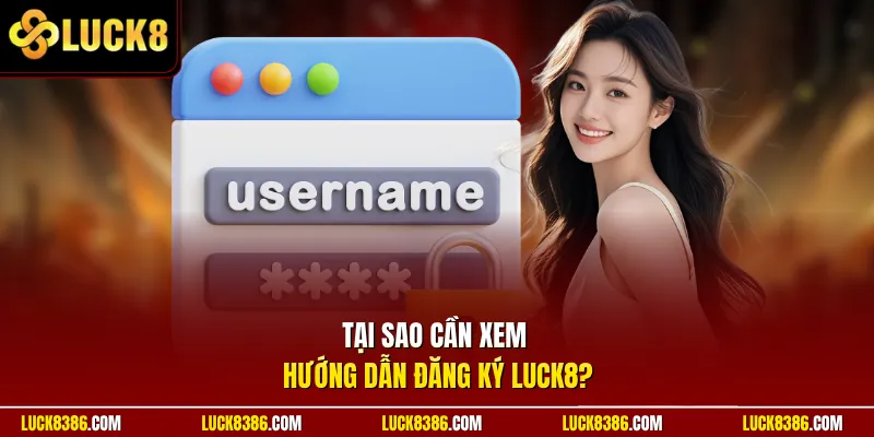 Tại sao cần xem hướng dẫn đăng ký Luck8?