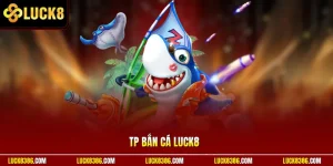 TP Bắn Cá Luck8 Hấp Dẫn Với Kho Boss Khủng Siêu Hấp Dẫn